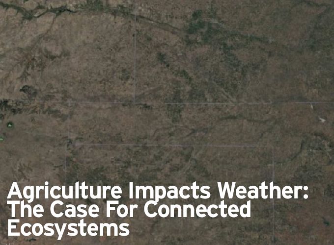 Agriculture Impacts Weather: The Case For Connected Ecosystems